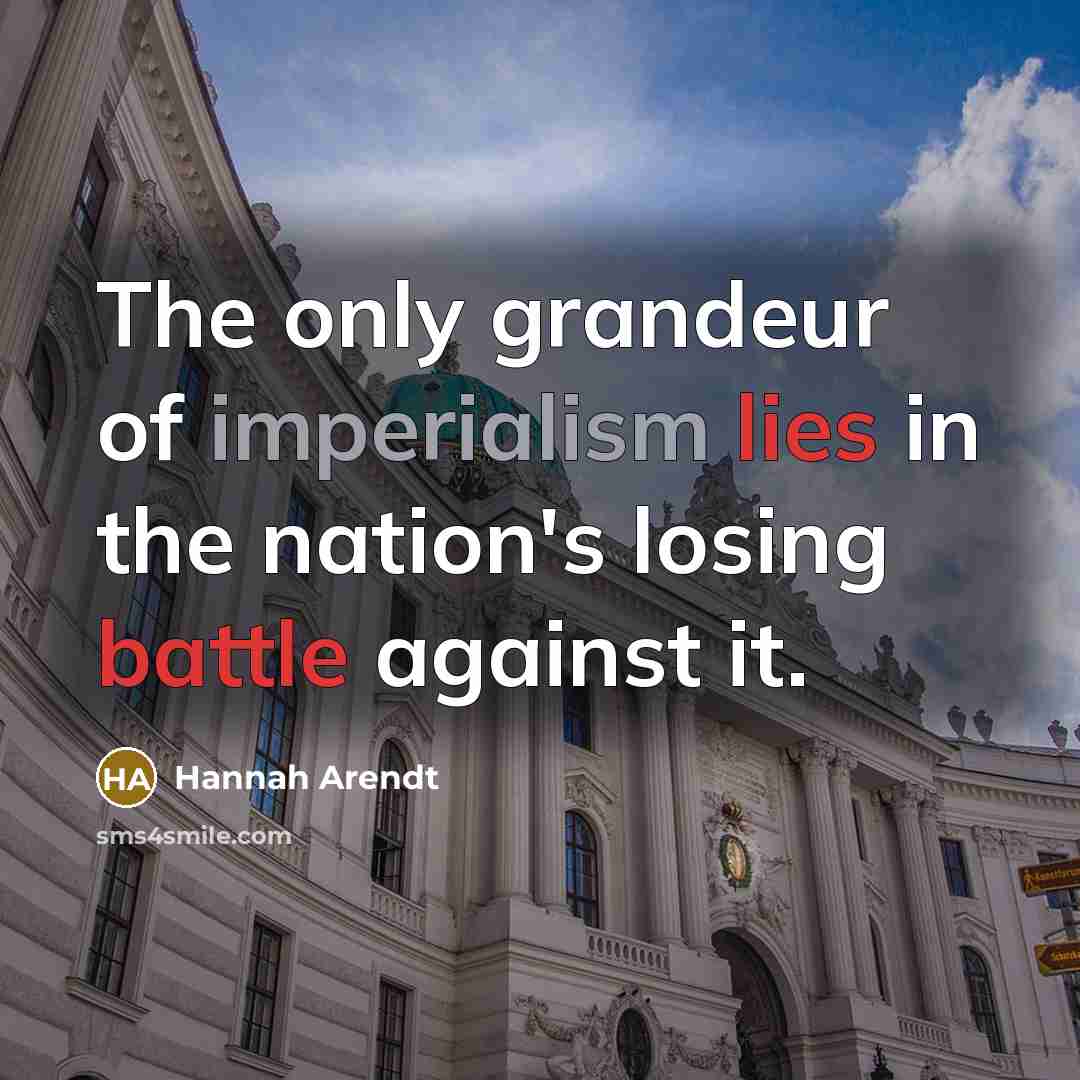 “The only grandeur of imperialism lies in the nation's losing…” quote by Hannah Arendt