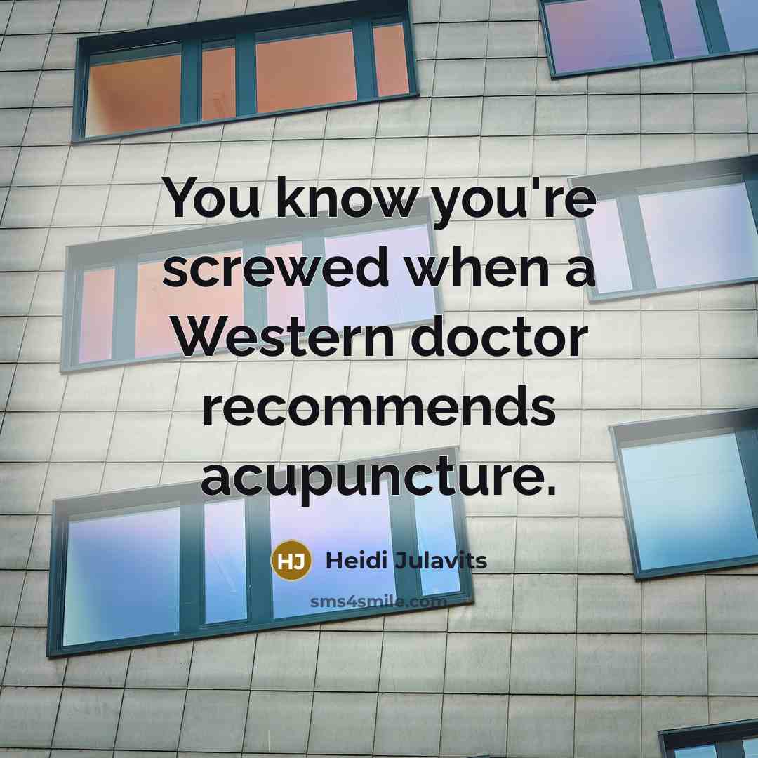 “You know you're screwed when a Western doctor recommends acupuncture.…” quote by Heidi Julavits