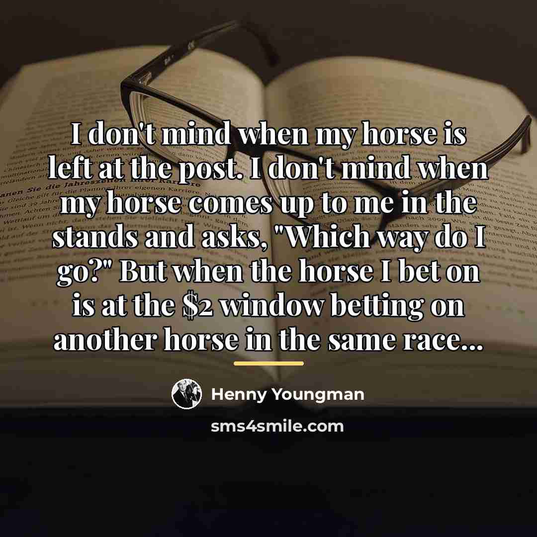 “I don't mind when my horse is left at the…” quote by Henny Youngman