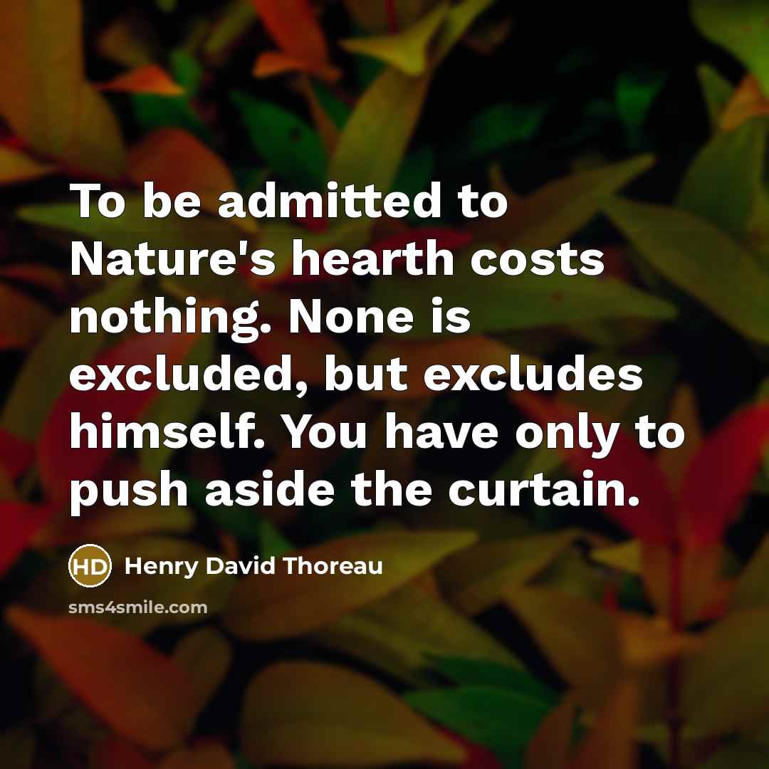“To be admitted to Nature's hearth costs nothing. None is…” quote by Henry David Thoreau