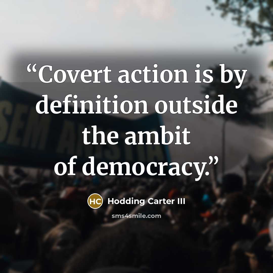 “Covert action is by definition outside the ambit of democracy.” quote by Hodding Carter III