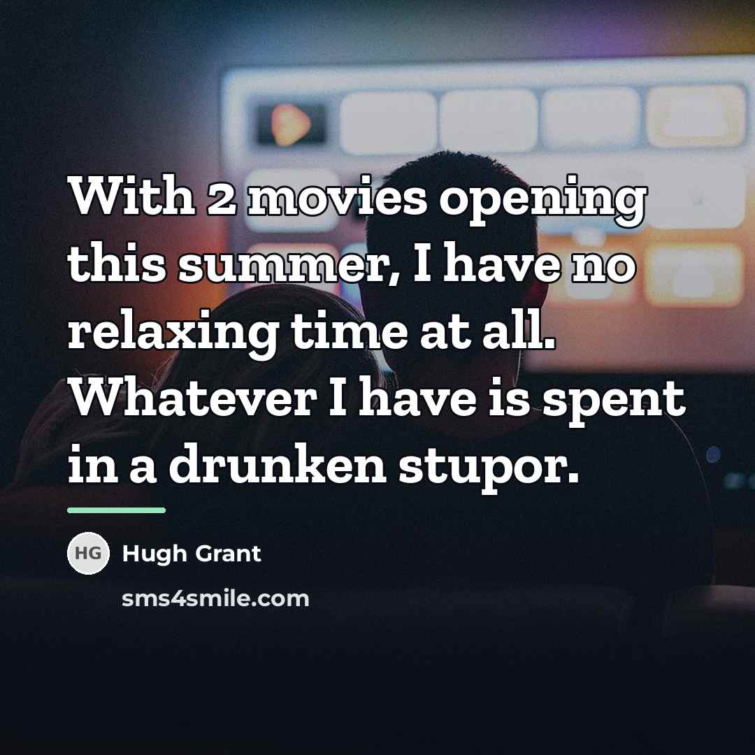 “With 2 movies opening this summer, I have no relaxing…” quote by Hugh Grant