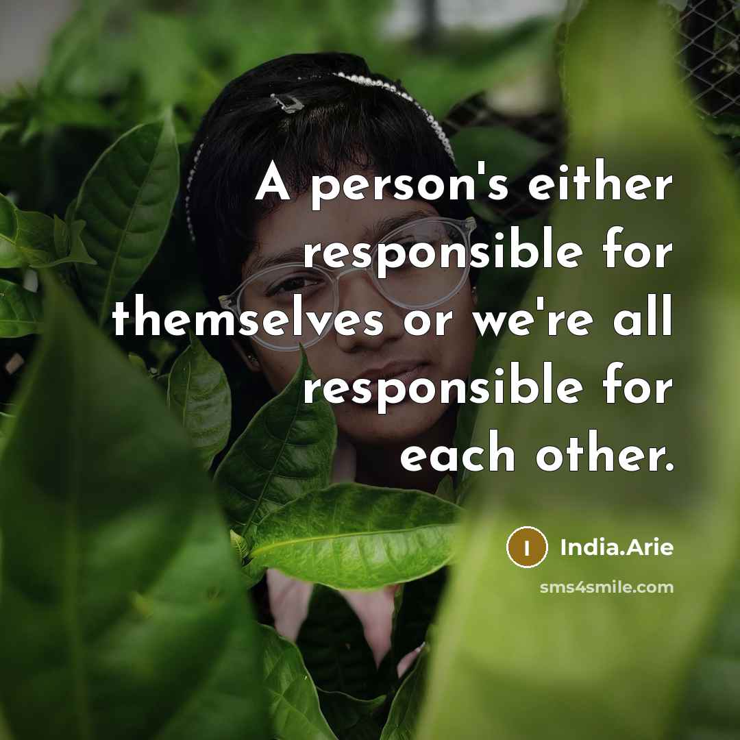 “A person's either responsible for themselves or we're all responsible…” quote by India.Arie
