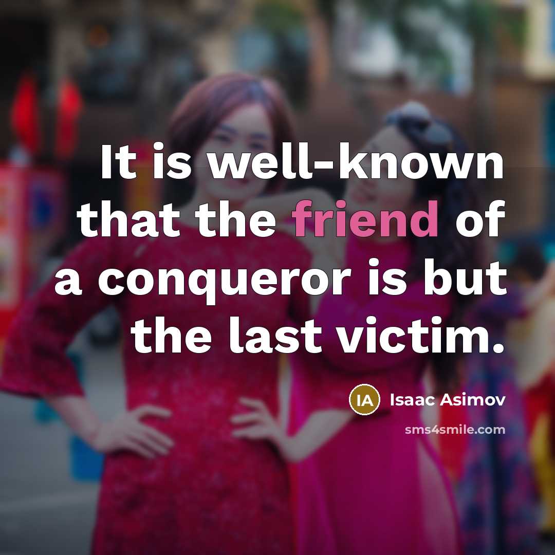 “It is well-known that the friend of a conqueror is…” quote by Isaac Asimov