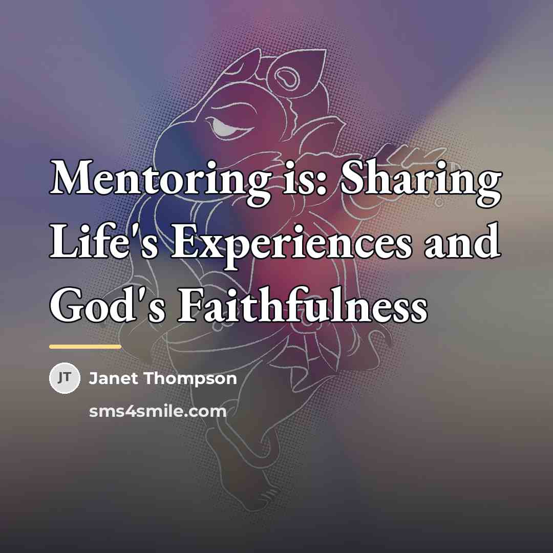 “Mentoring is: Sharing Life's Experiences and God's Faithfulness…” quote by Janet Thompson