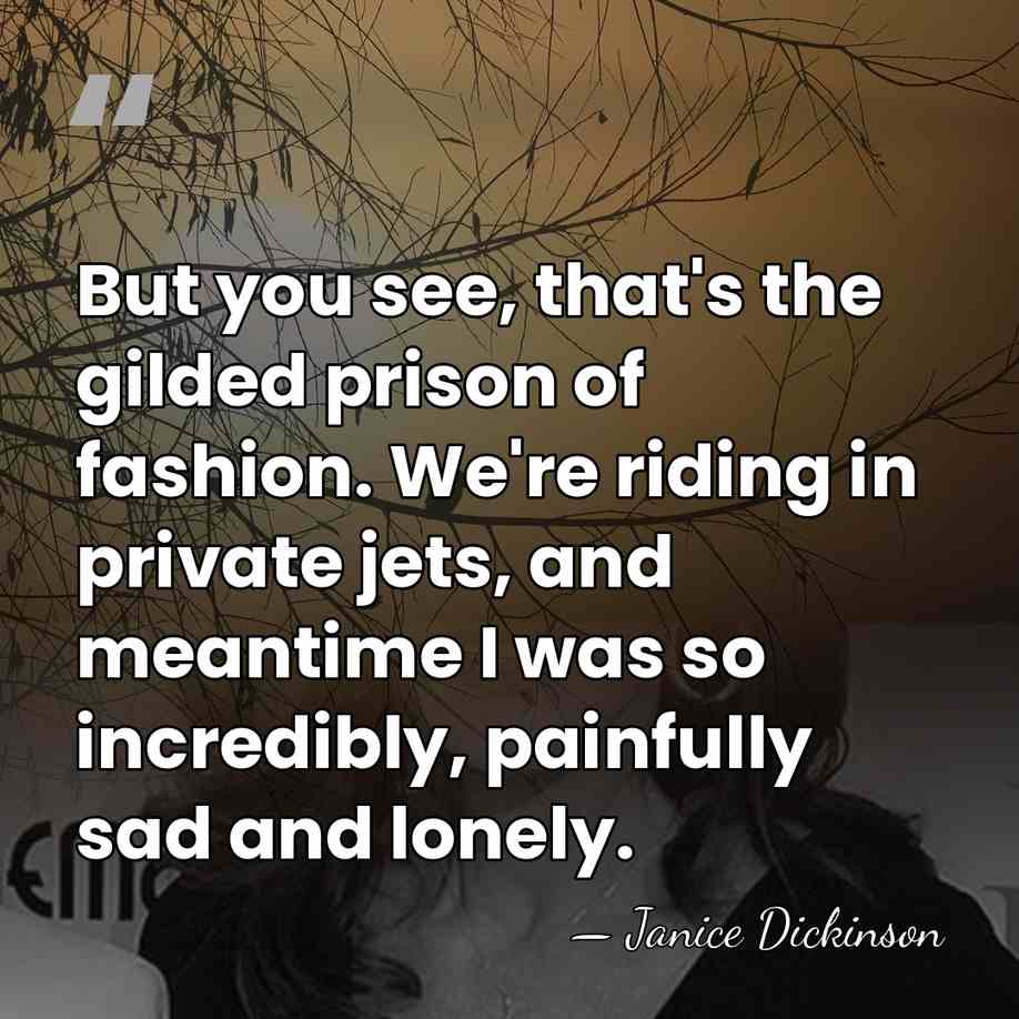 But you see, that's the gilded prison of fashion. We're riding in&hellip; - Janice Dickinson