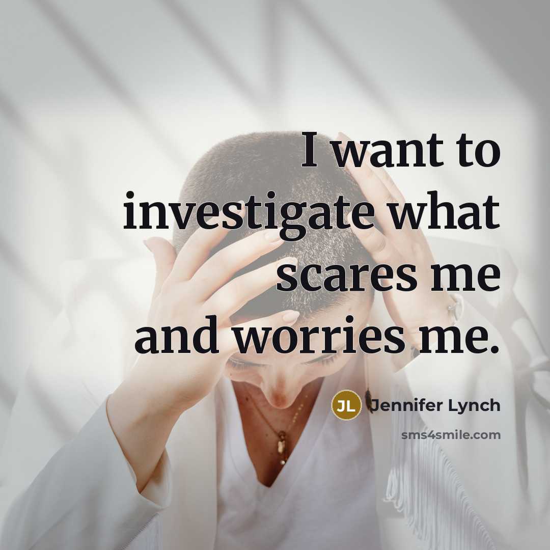 “I want to investigate what scares me and worries me.…” quote by Jennifer Lynch