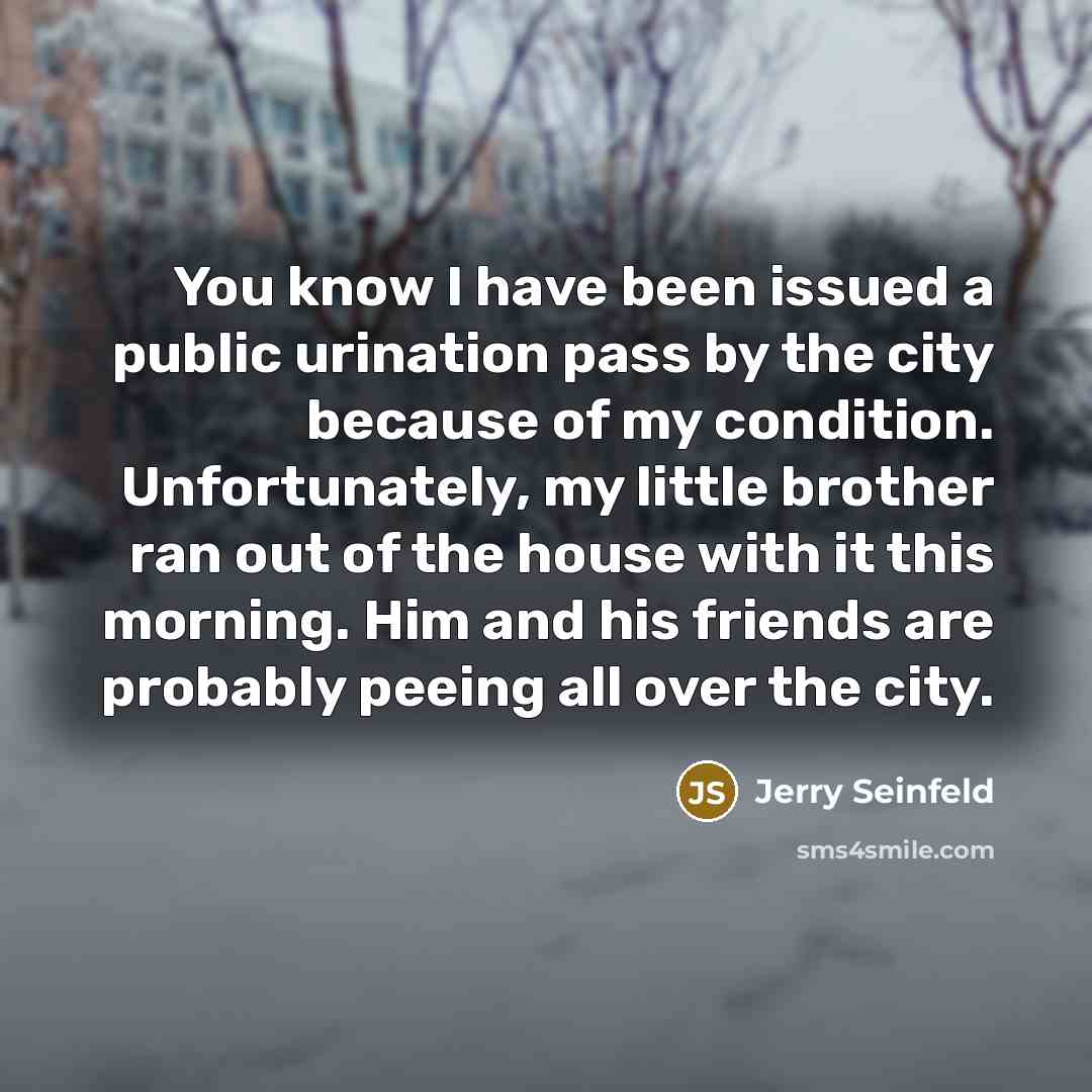 “You know I have been issued a public urination pass…” quote by Jerry Seinfeld