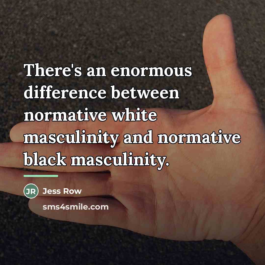 “There's an enormous difference between normative white masculinity and normative…” quote by Jess Row