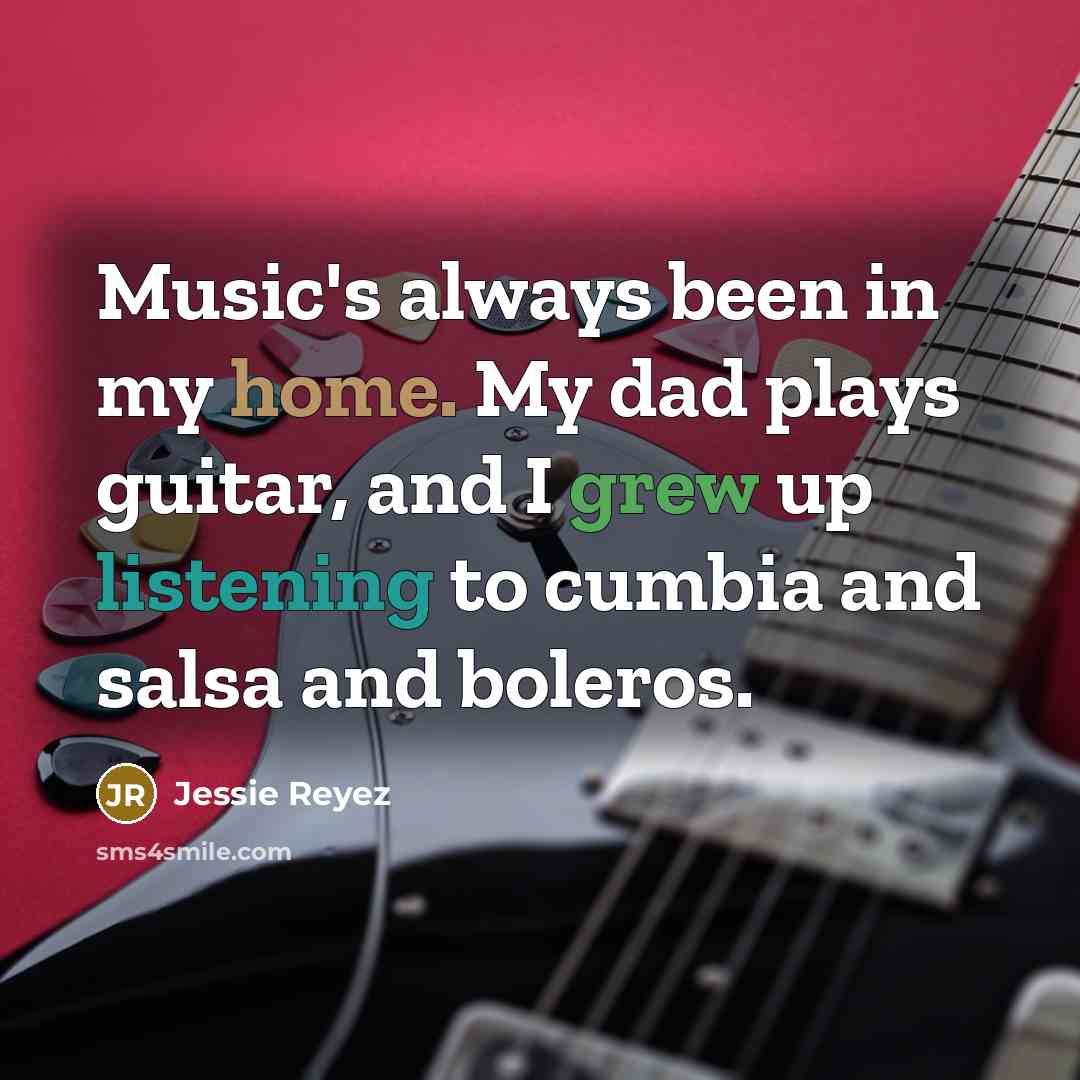 “Music's always been in my home. My dad plays guitar,…” quote by Jessie Reyez