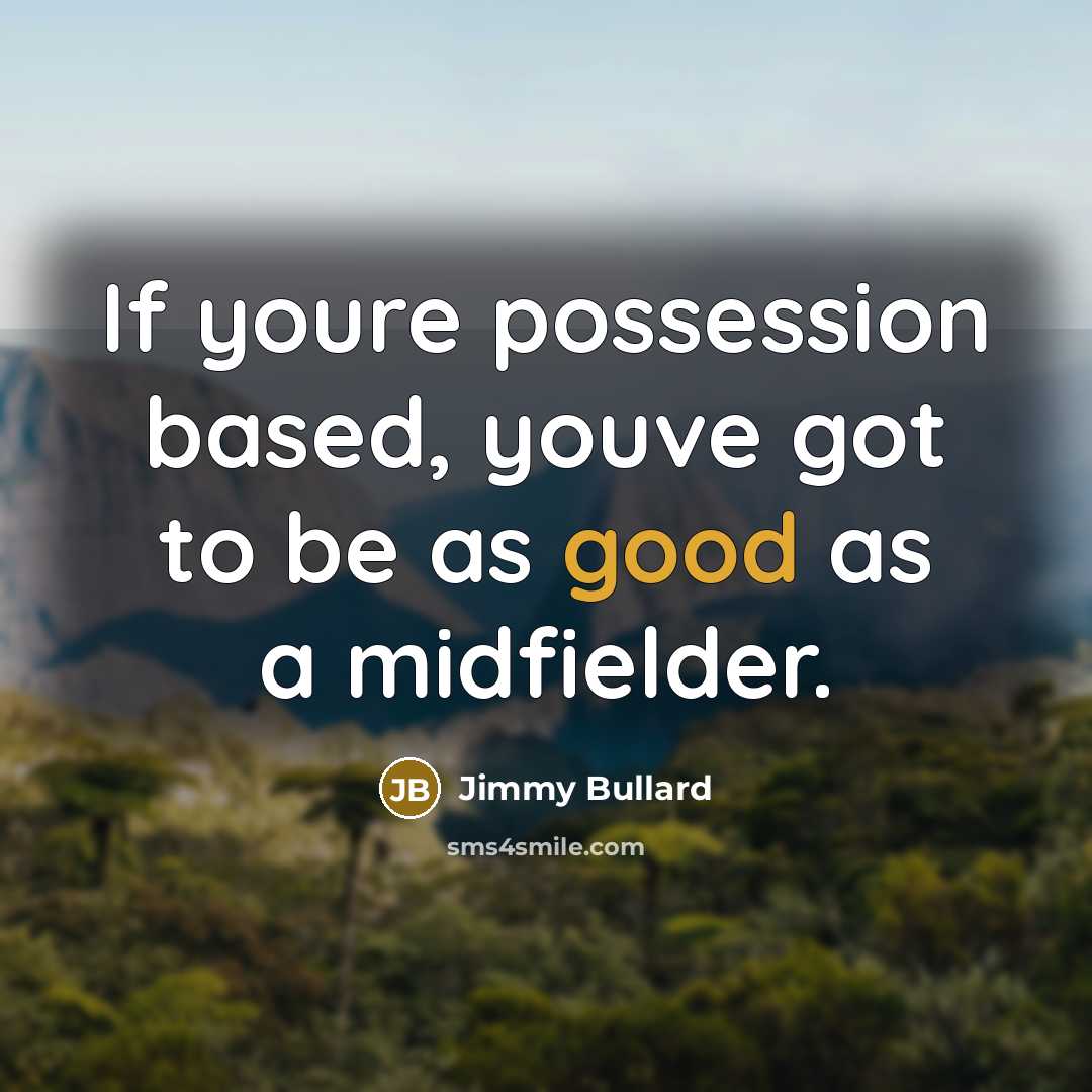 “If youre possession based, youve got to be as good…” quote by Jimmy Bullard