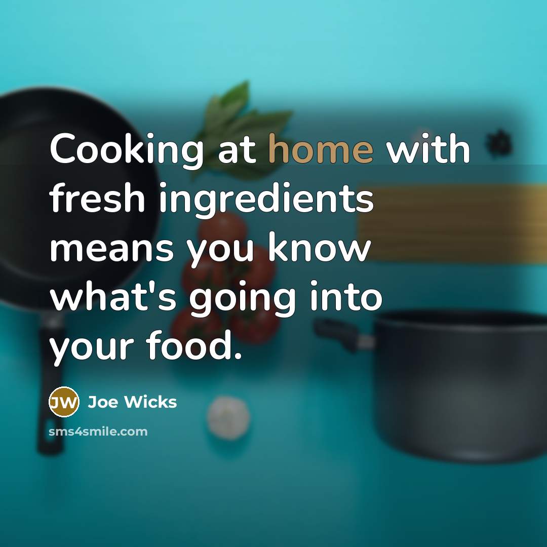 “Cooking at home with fresh ingredients means you know what's…” quote by Joe Wicks