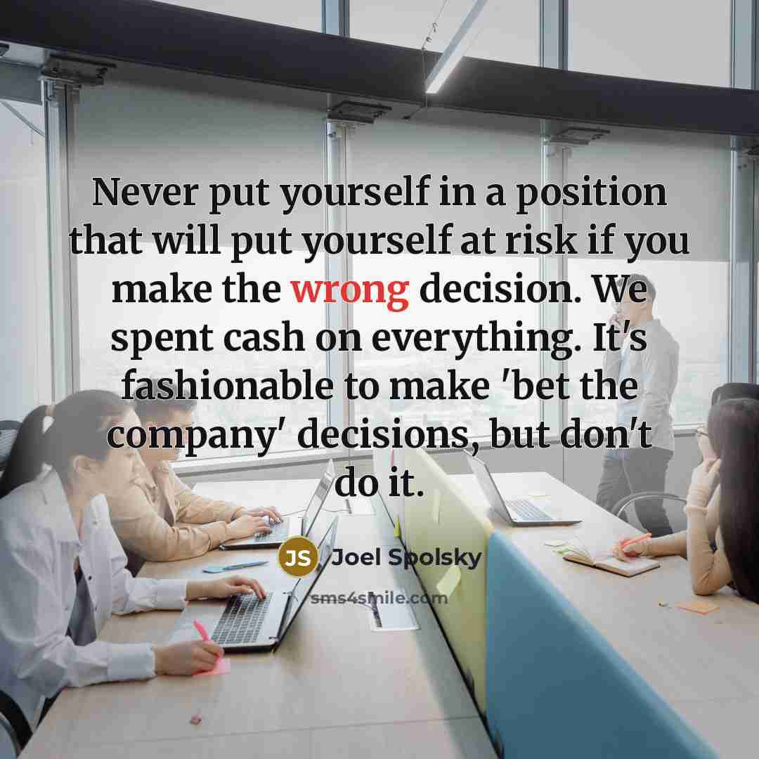“Never put yourself in a position that will put yourself…” quote by Joel Spolsky