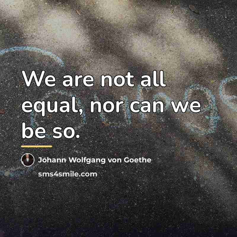 “We are not all equal, nor can we be so.…” quote by Johann Wolfgang von Goethe