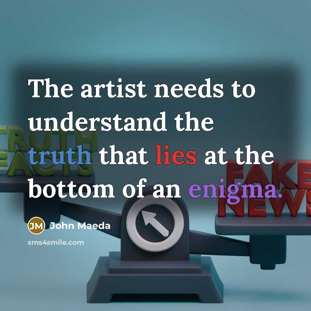 “The artist needs to understand the truth that lies at…” quote by John Maeda
