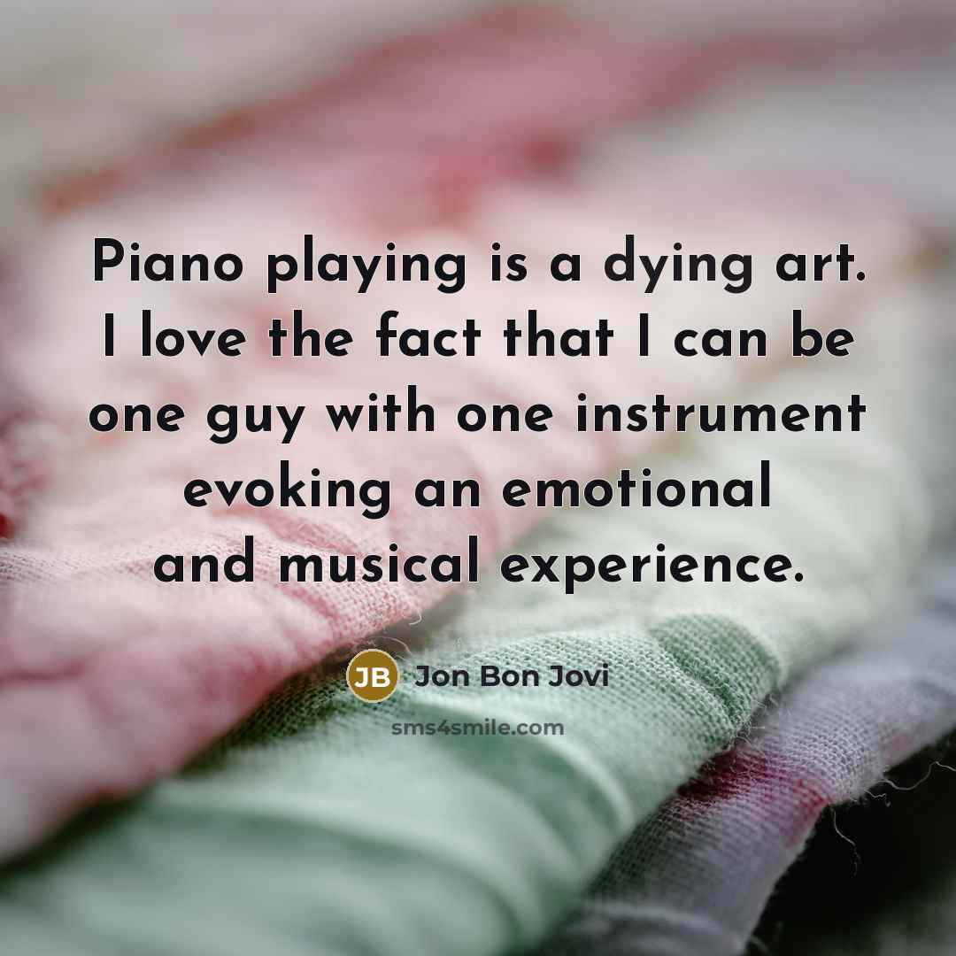 “Piano playing is a dying art. I love the fact…” quote by Jon Bon Jovi
