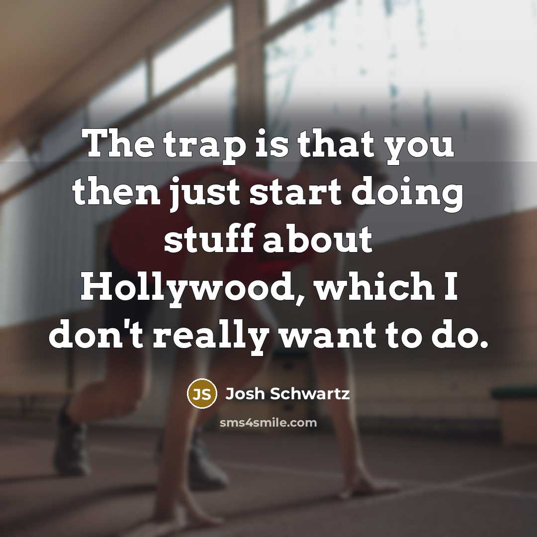 “The trap is that you then just start doing stuff…” quote by Josh Schwartz