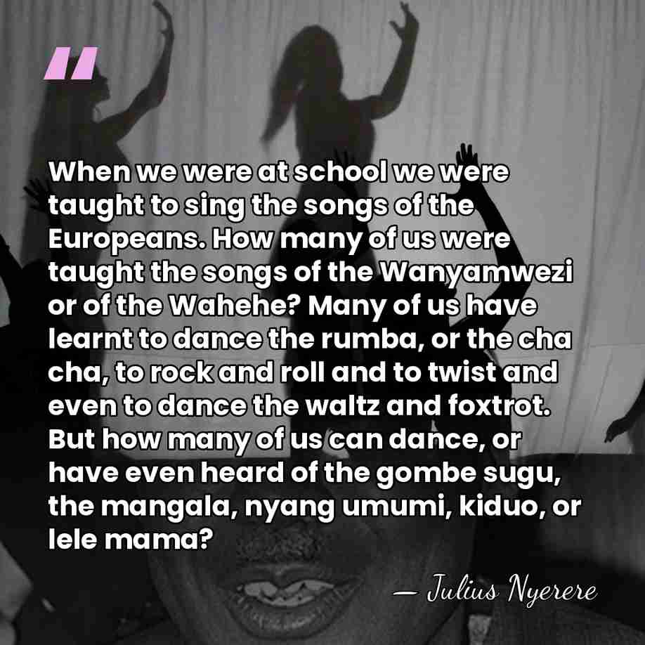 When we were at school we were taught to sing the songs&hellip; - Julius Nyerere