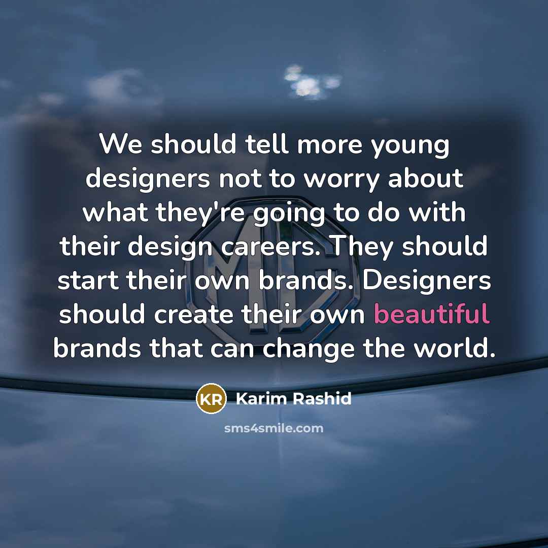 “We should tell more young designers not to worry about…” quote by Karim Rashid