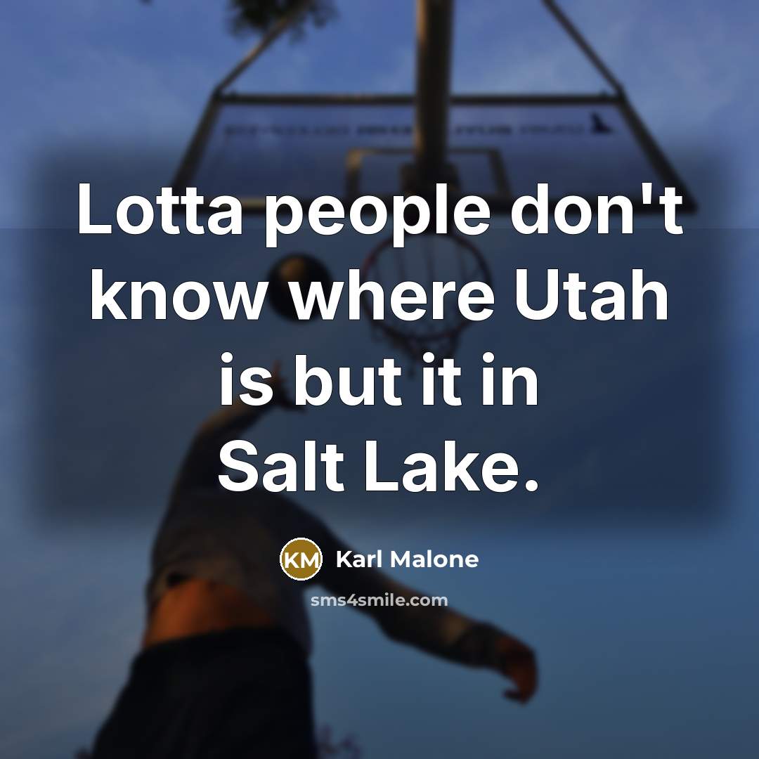 “Lotta people don't know where Utah is but it in…” quote by Karl Malone