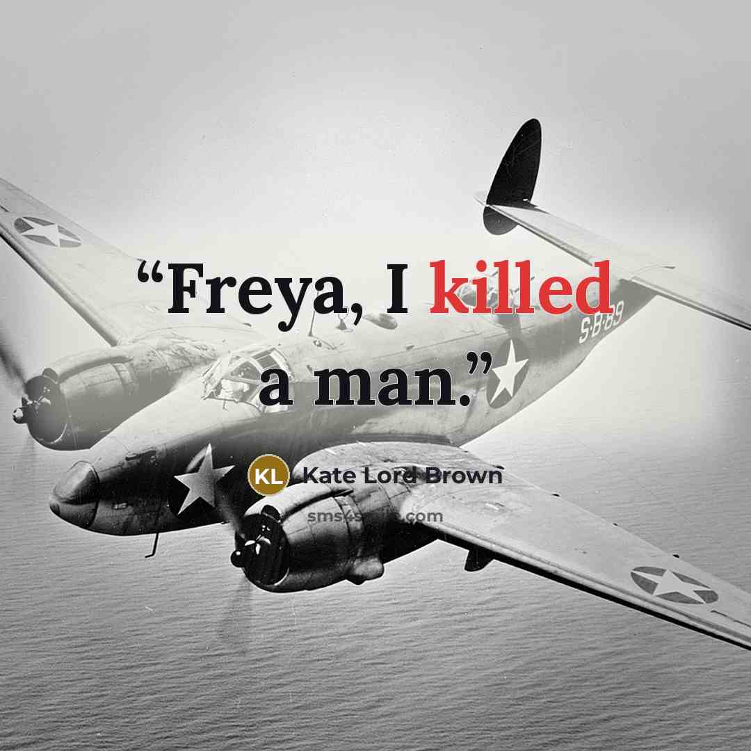“Freya, I killed a man.” quote by Kate Lord Brown