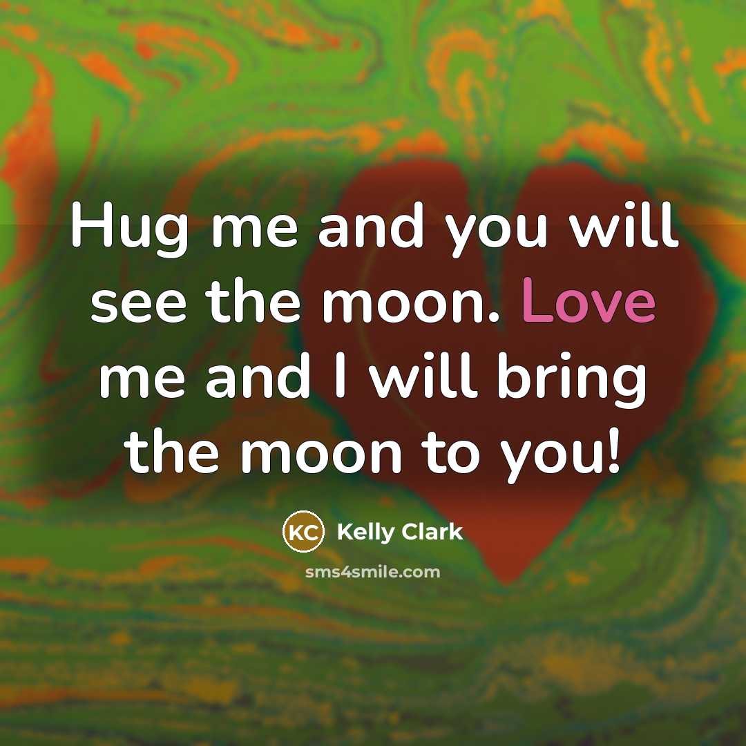 “Hug me and you will see the moon. Love me…” quote by Kelly Clark