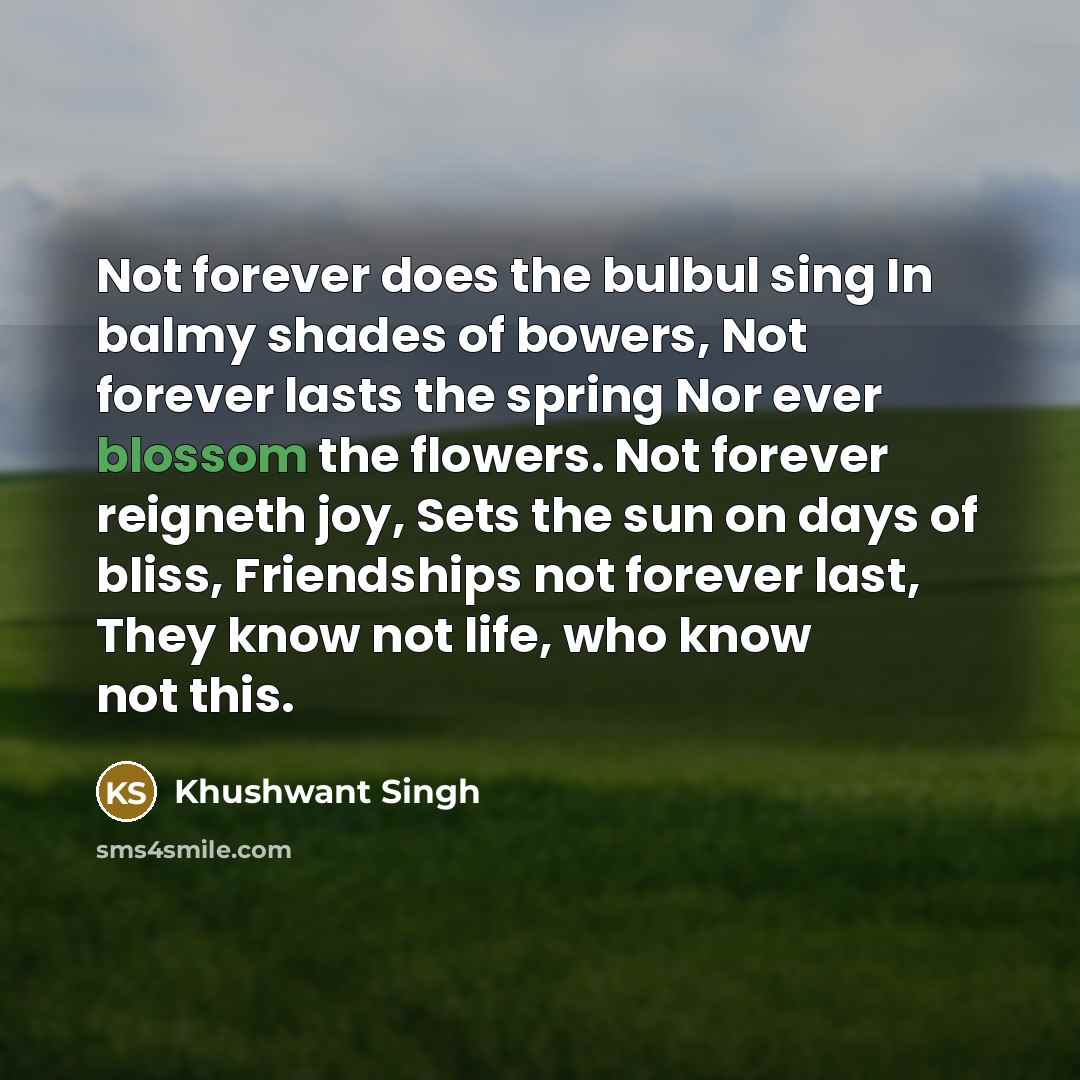 “Not forever does the bulbul sing In balmy shades of…” quote by Khushwant Singh
