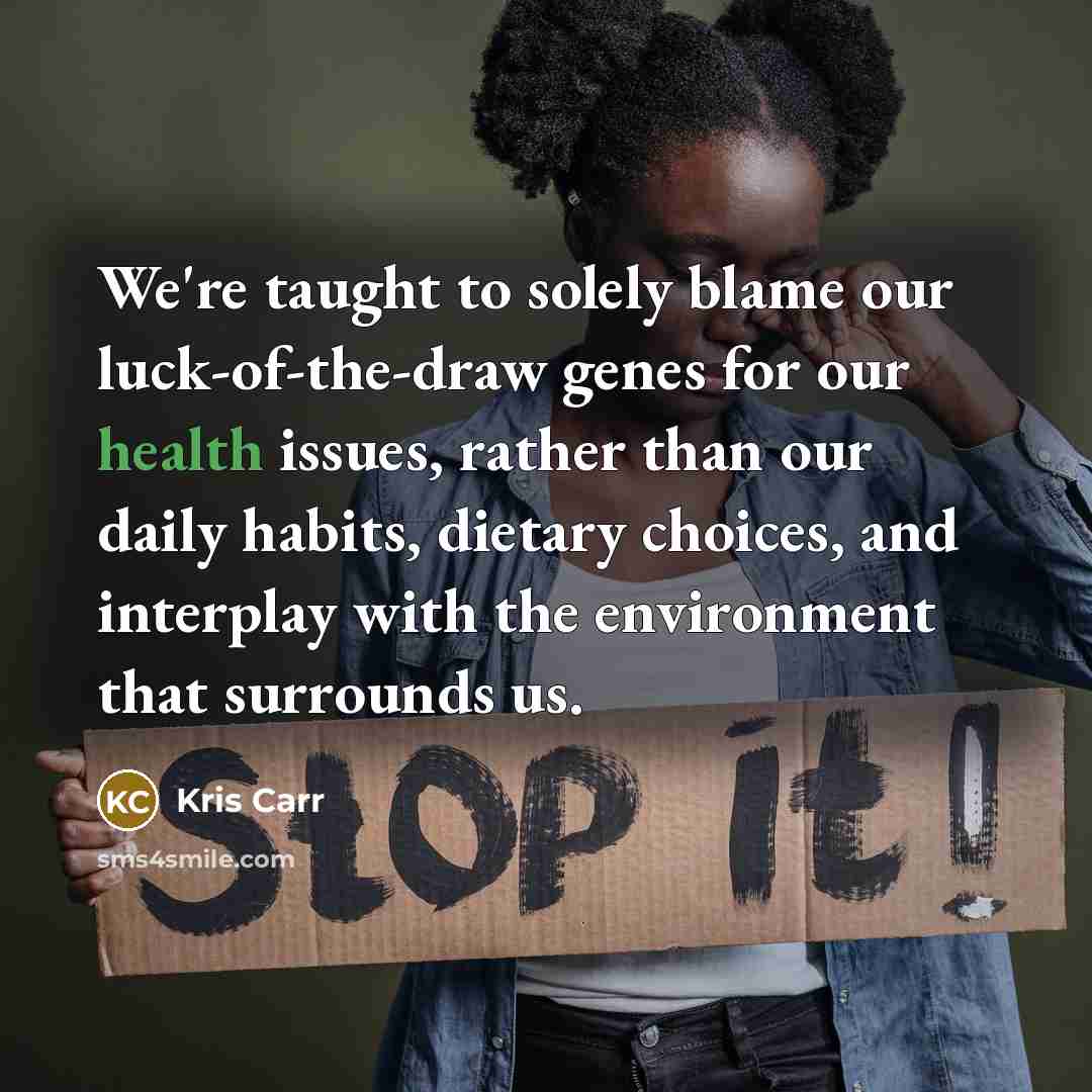 “We're taught to solely blame our luck-of-the-draw genes for our…” quote by Kris Carr