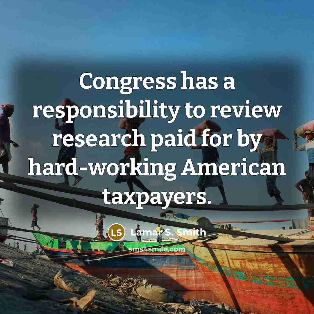 “Congress has a responsibility to review research paid for by…” quote by Lamar S. Smith