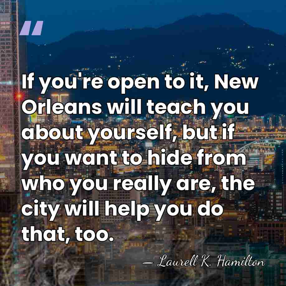 If you're open to it, New Orleans will teach you about yourself,&hellip; - Laurell K. Hamilton