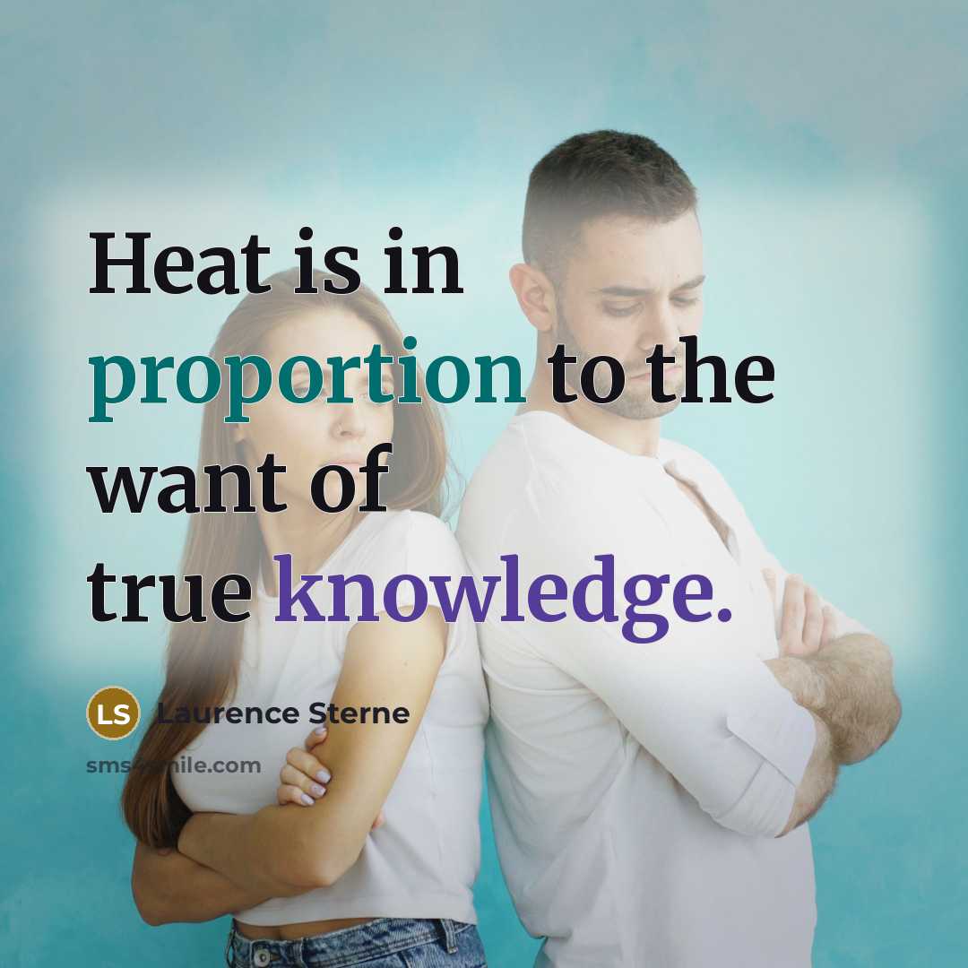 “Heat is in proportion to the want of true knowledge.…” quote by Laurence Sterne