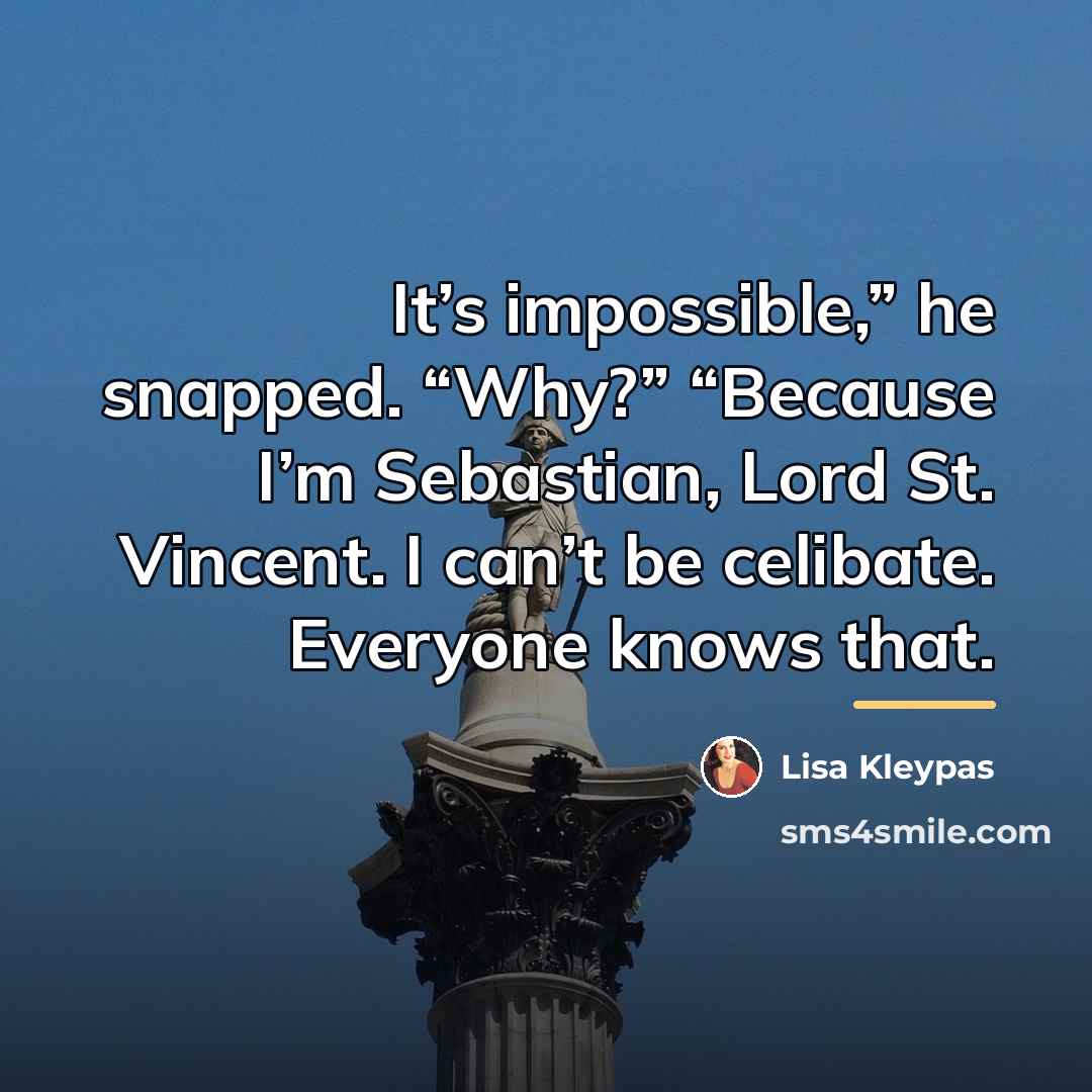 “It’s impossible,” he snapped. “Why?” “Because I’m Sebastian, Lord St.…” quote by Lisa Kleypas