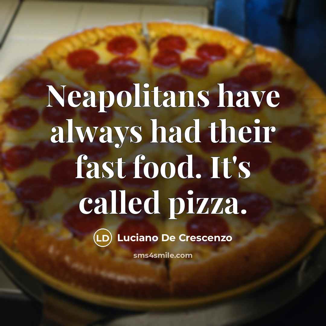 “Neapolitans have always had their fast food. It's called pizza.…” quote by Luciano De Crescenzo