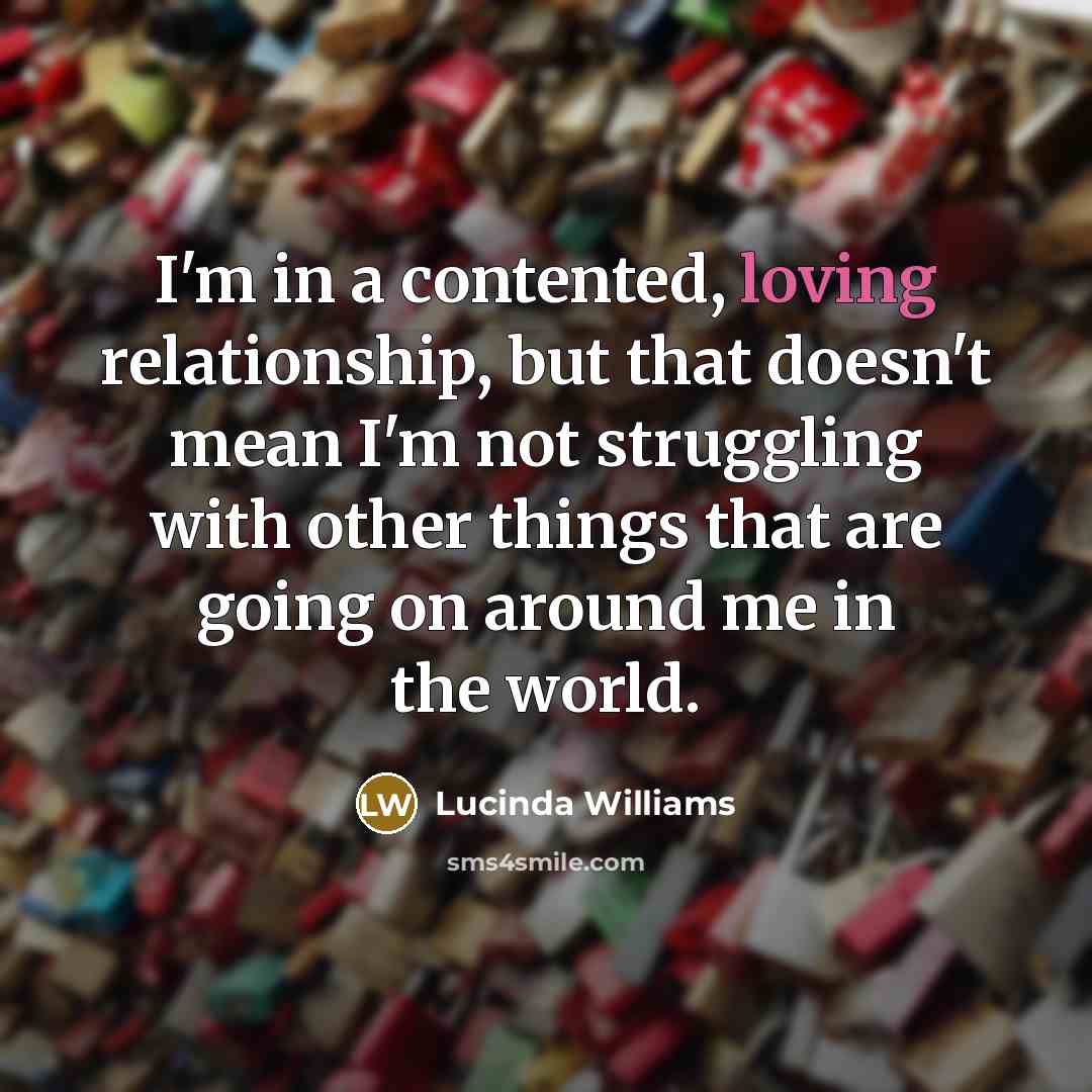 “I'm in a contented, loving relationship, but that doesn't mean…” quote by Lucinda Williams