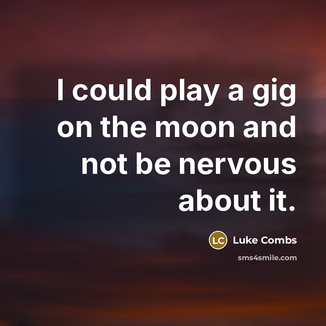 “I could play a gig on the moon and not…” quote by Luke Combs
