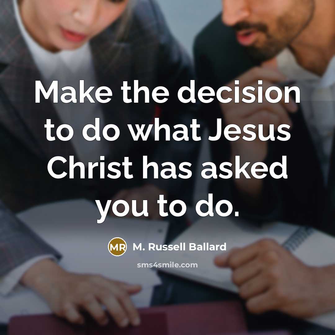“Make the decision to do what Jesus Christ has asked…” quote by M. Russell Ballard