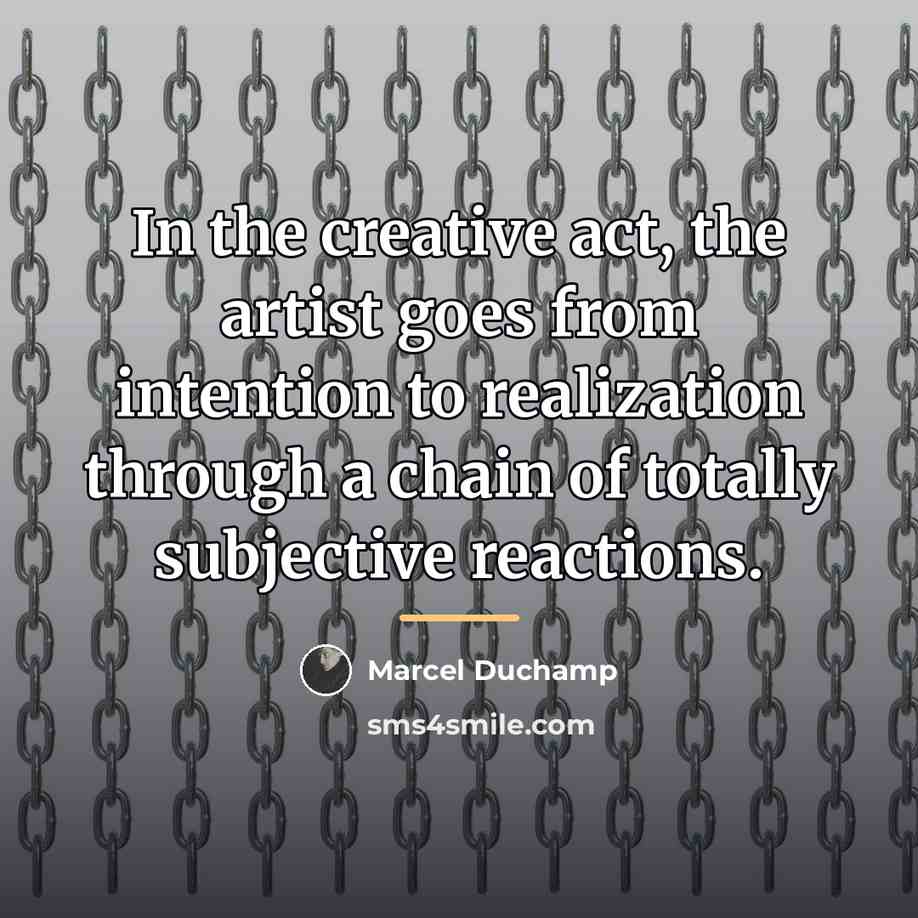 “In the creative act, the artist goes from intention to…” quote by Marcel Duchamp