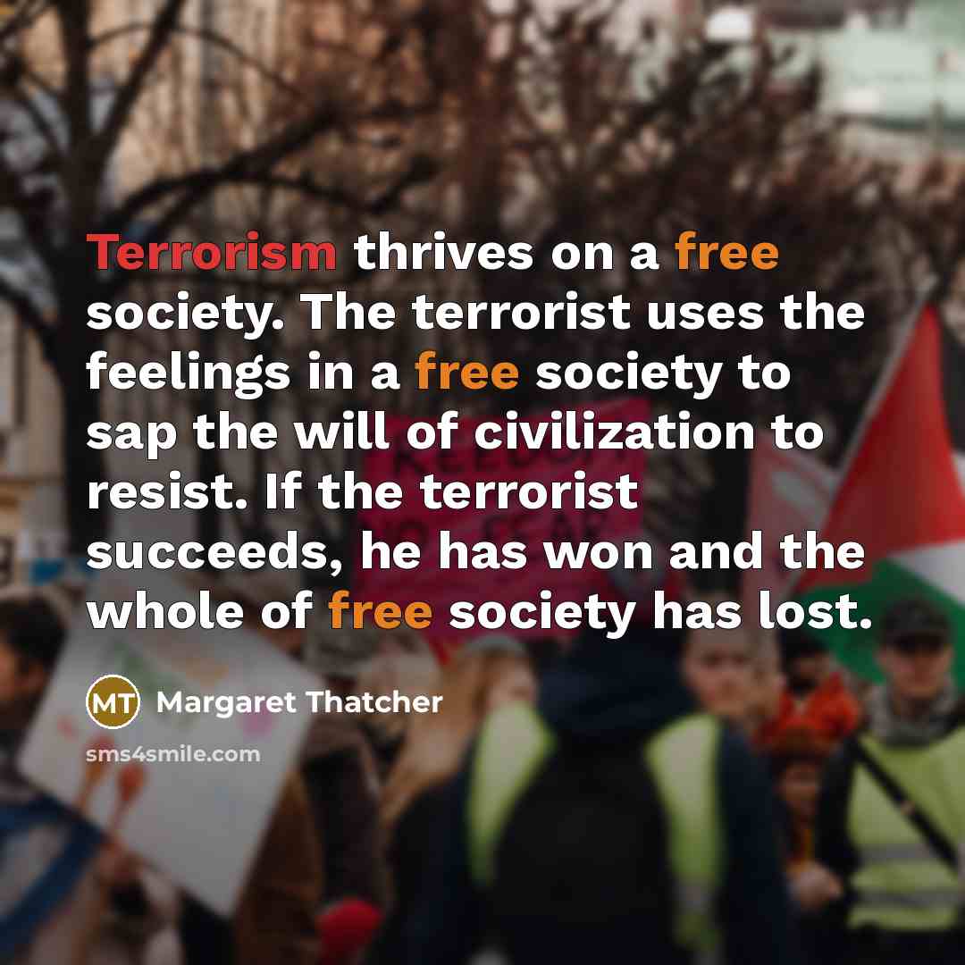 “Terrorism thrives on a free society. The terrorist uses the…” quote by Margaret Thatcher