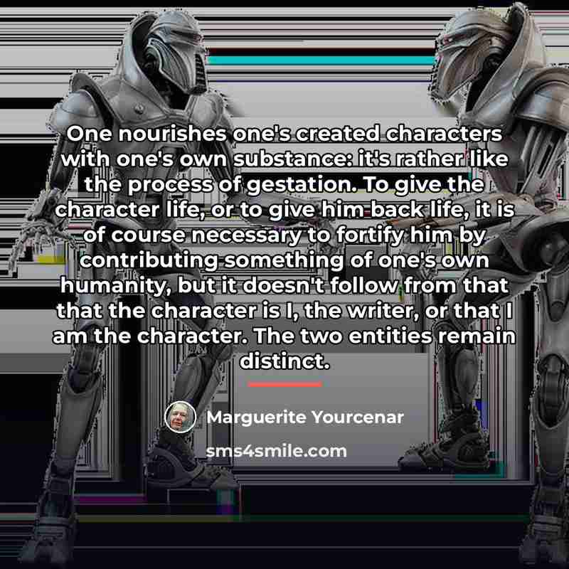 “One nourishes one's created characters with one's own substance: it's…” quote by Marguerite Yourcenar
