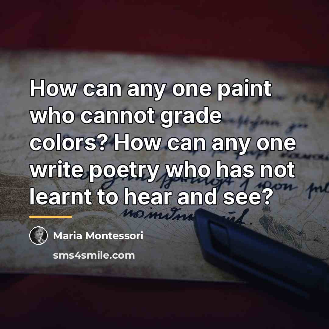 “How can any one paint who cannot grade colors? How…” quote by Maria Montessori