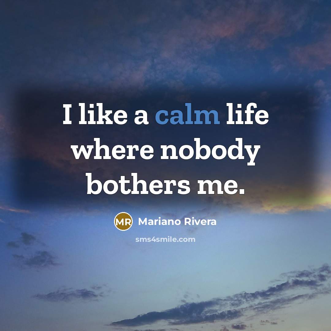 “I like a calm life where nobody bothers me.…” quote by Mariano Rivera