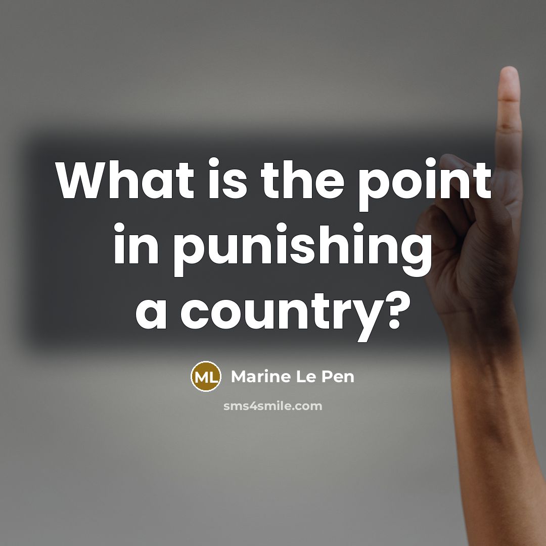 “What is the point in punishing a country?…” quote by Marine Le Pen