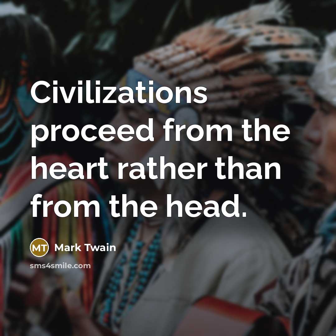 “Civilizations proceed from the heart rather than from the head.…” quote by Mark Twain
