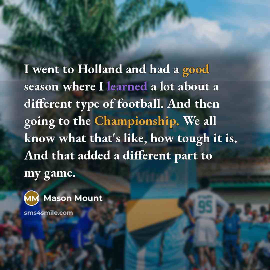 “I went to Holland and had a good season where…” quote by Mason Mount