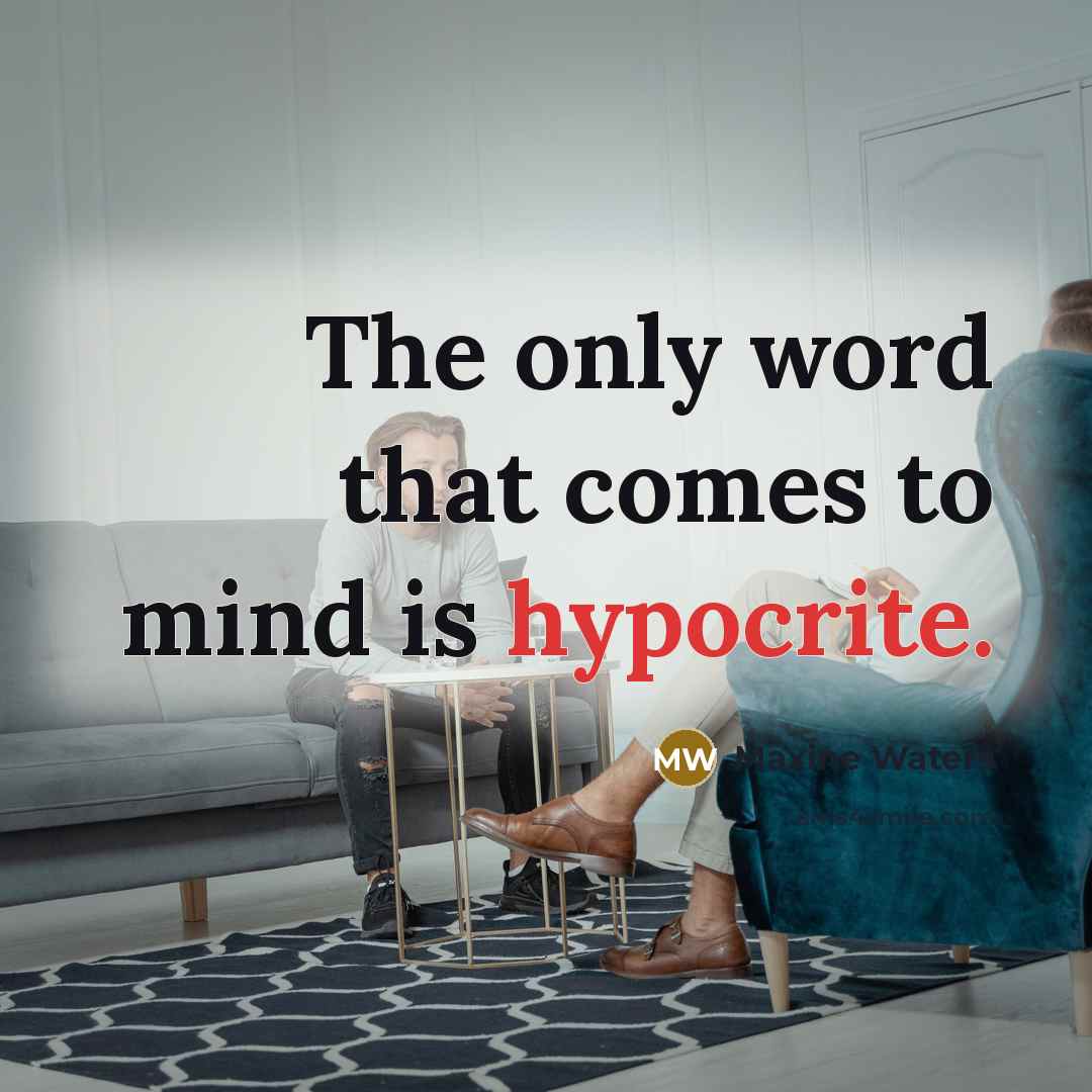 “The only word that comes to mind is hypocrite.…” quote by Maxine Waters
