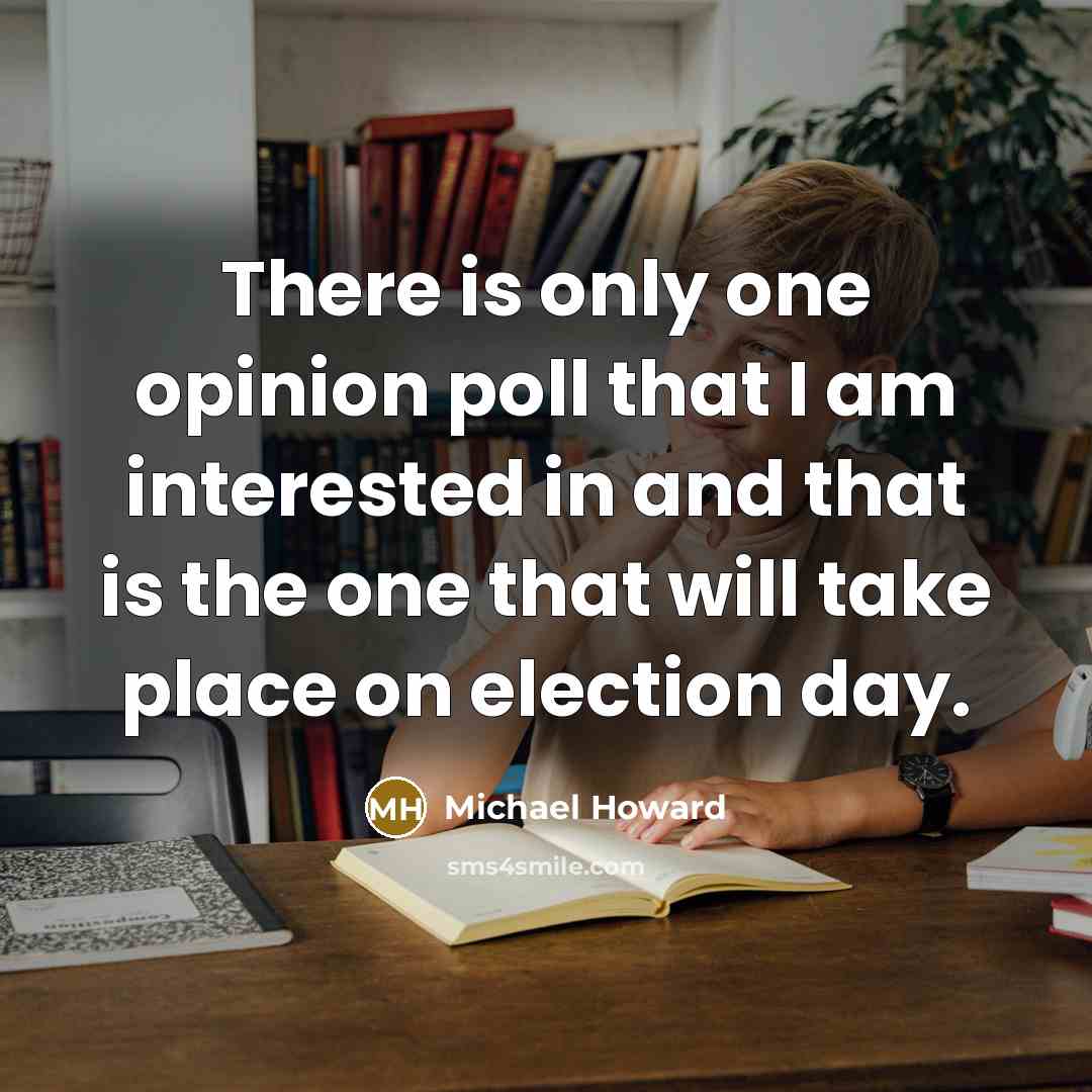 “There is only one opinion poll that I am interested…” quote by Michael Howard