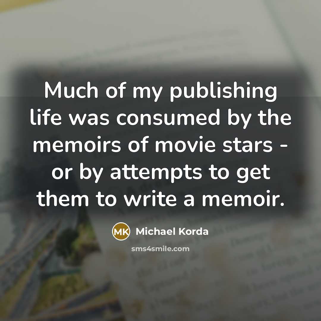 “Much of my publishing life was consumed by the memoirs…” quote by Michael Korda