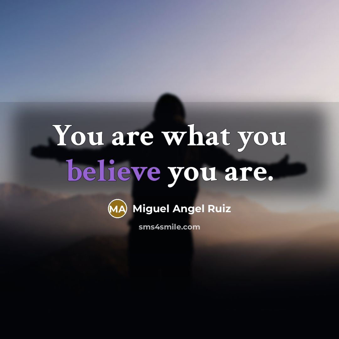 “You are what you believe you are.…” quote by Miguel Angel Ruiz