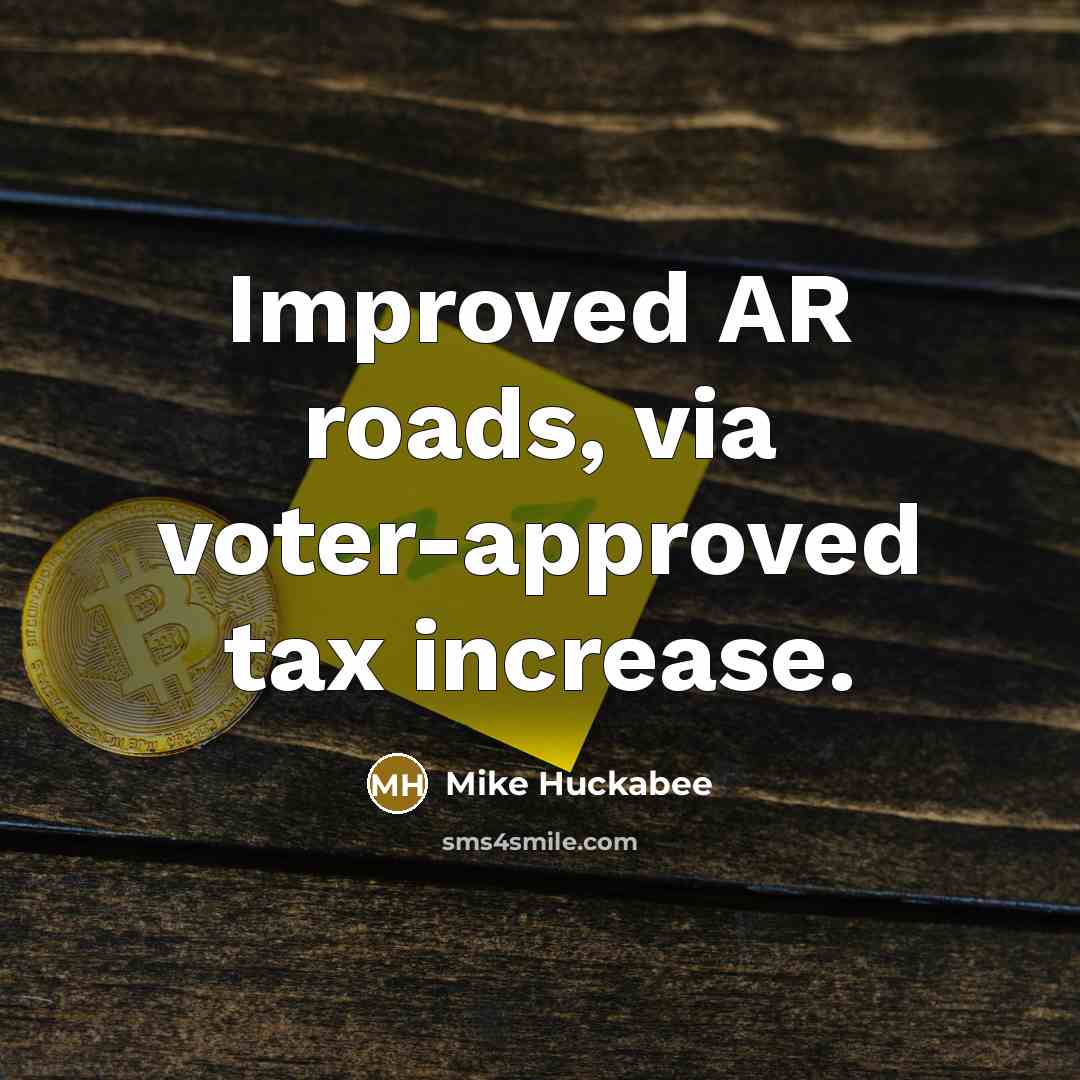 “Improved AR roads, via voter-approved tax increase.…” quote by Mike Huckabee