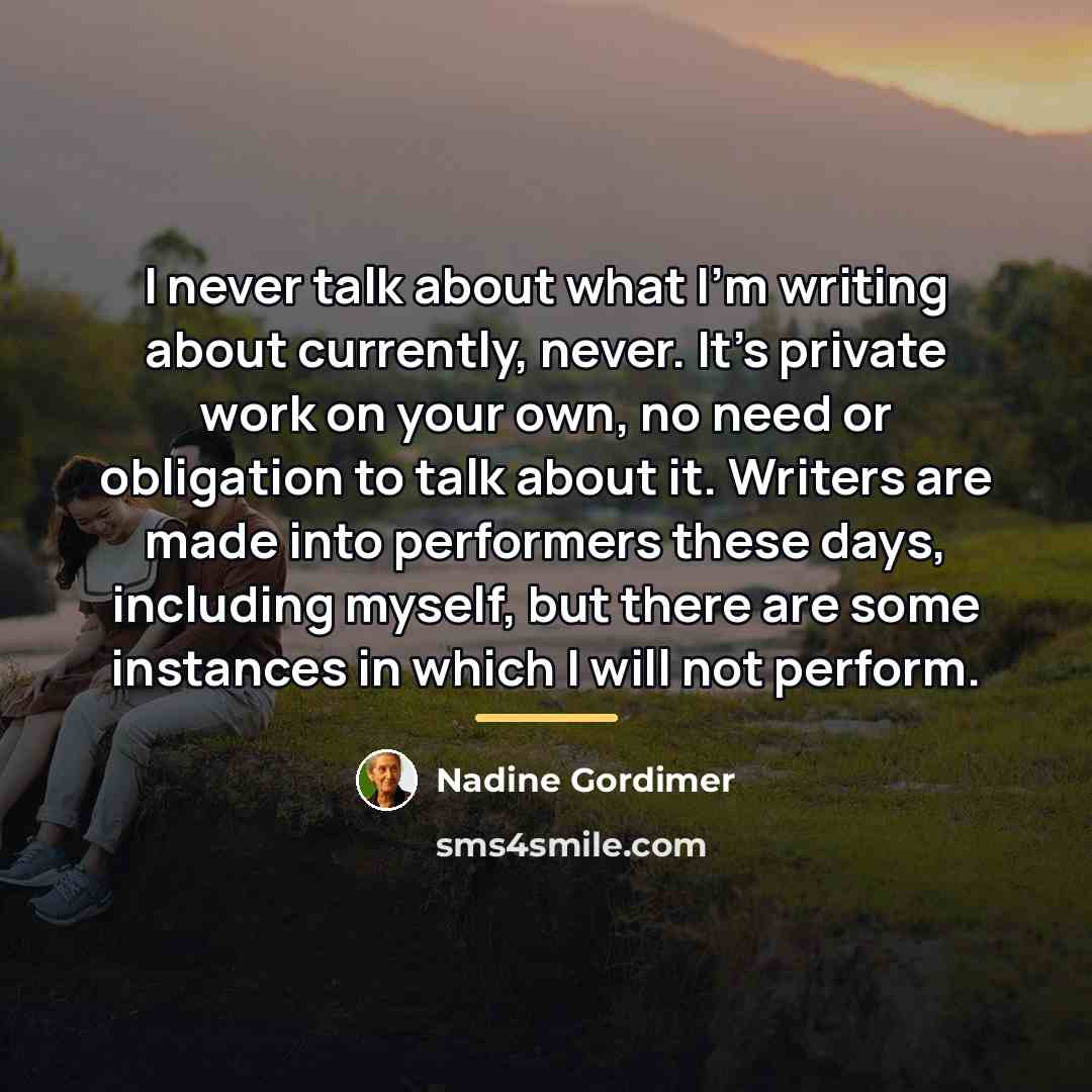 “I never talk about what I'm writing about currently, never.…” quote by Nadine Gordimer